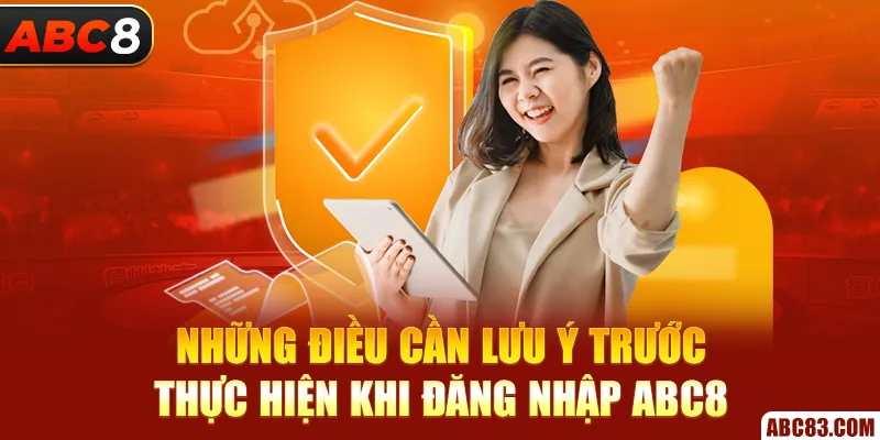 Những điều cần lưu ý trước thực hiện khi đăng nhập ABC8