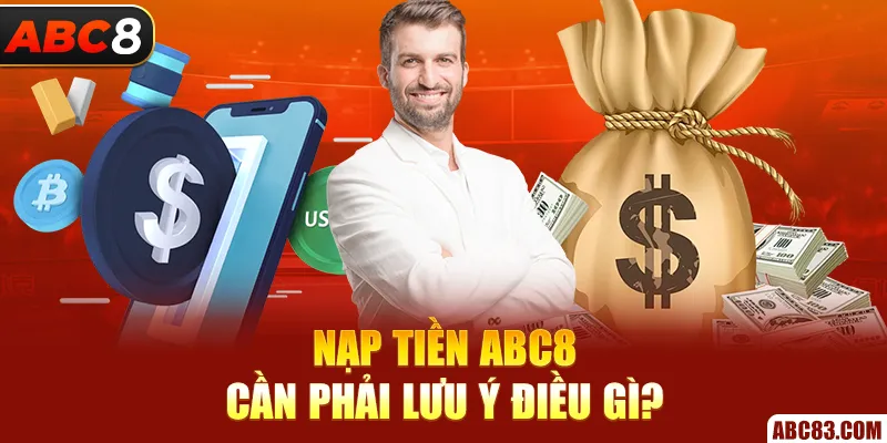 Nạp tiền ABC8 cần phải lưu ý điều gì?