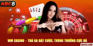 Wm Casino – Thả Ga Đặt Cược, Trúng Thưởng Cực Đã