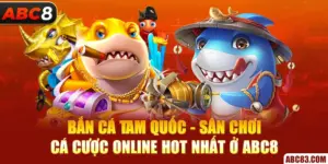 Bắn Cá Tam Quốc - Sân Chơi Cá Cược Online Hot Nhất Ở ABC8