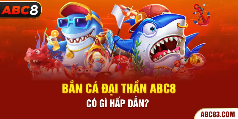 Bắn cá đại thần ABC8 có gì hấp dẫn?